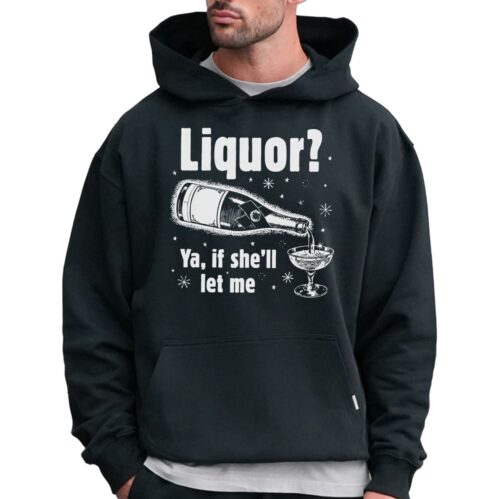Liquor? Ya, If She’ll Let Me Tee T-shirt – A Little Joy Comes From A Wine T-shirt