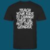 Adam Francisco Teach Your Kids To Change Their Oil Not Their Gender Shirt 5