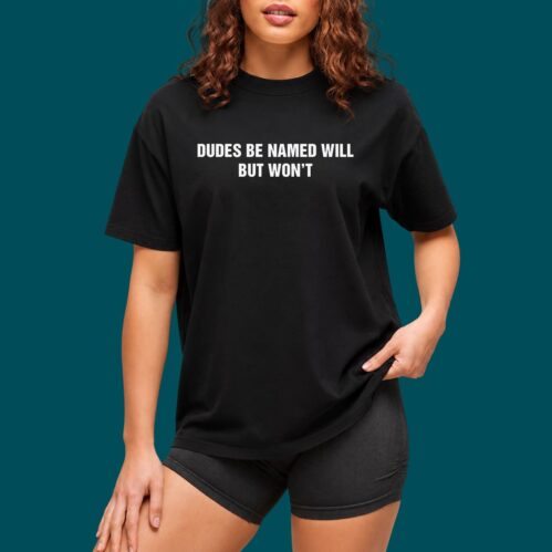 Dudes Be Named Will But Won’t Shirt