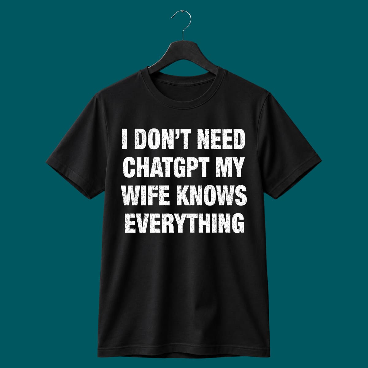 I Don’t Need ChatGPT My Wife Knows Everything Shirt I Don’t Need ChatGPT My Wife Knows Everything Shirt