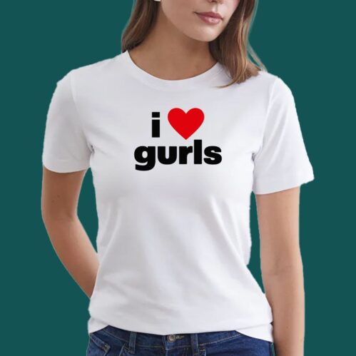 I Love Gurls Shirt