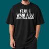 I Want A BJ Shirt 1 I Want A BJ Shirt 3