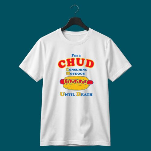 I’m A CHUD Consuming Hot Dogs Until Death Shirt