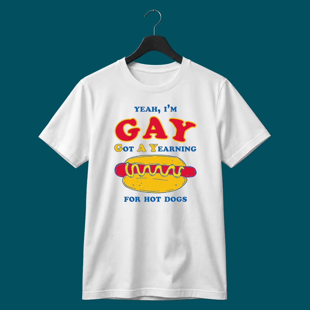 I’m Gay Got A Yearning For Hot Dogs T-shirt I’m Gay Got A Yearning For Hot Dogs T-shirt