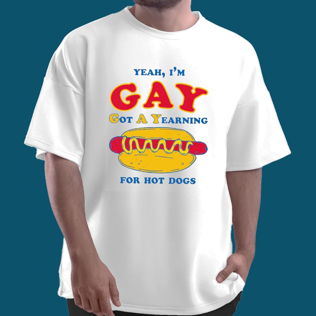 I’m Gay Got A Yearning For Hot Dogs T-shirt I’m Gay Got A Yearning For Hot Dogs T-shirt