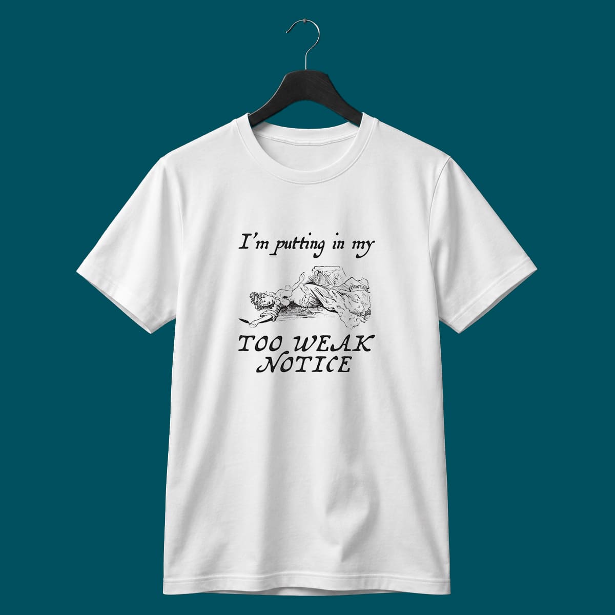 I’m Putting In My Too Weak Notice Shirt I’m Putting In My Too Weak Notice Shirt