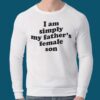 I'm Simply My Father's Female Son Shirt 1 I'm Simply My Father's Female Son Shirt 3