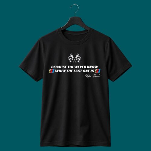 Kyle Busch Because You Never Know Shirt