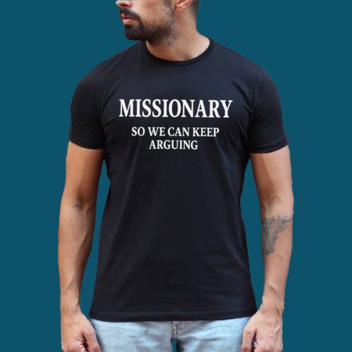 Missionary So We Can Keep Arguing Shirt