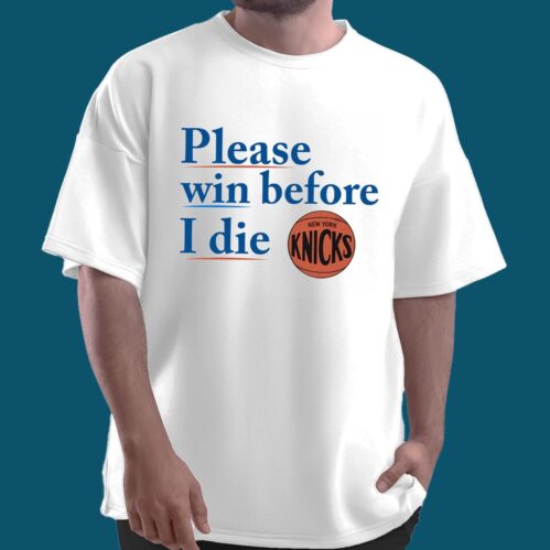 Please Win Before I Die Knicks Shirt