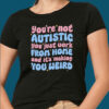 You’re Not Autistic You Just Work From Home Shirt 2