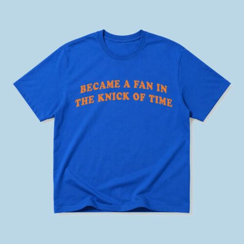 Became A Fan In The Knick Of Time T-Shirt