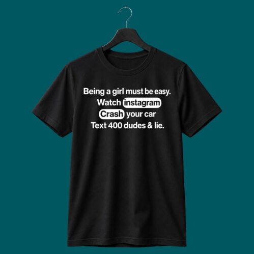 Being A Girl Must Be Easy T-shirt