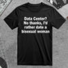 Data Center No Thanks I'd Rather Date A Bisexual Woman Shirt 5