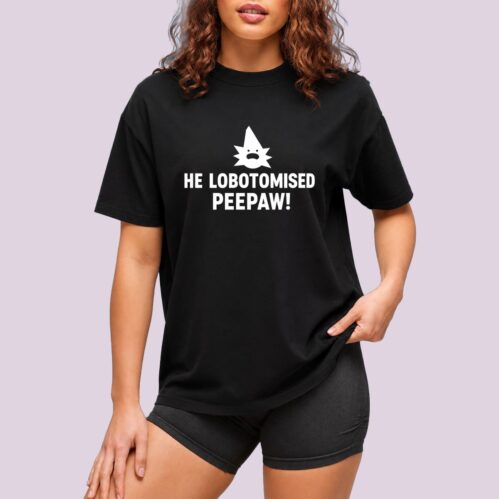 He Lobotomised Peepaw T-shirt