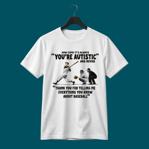 How Come It’s Always You’re Autistic Baseball Shirt