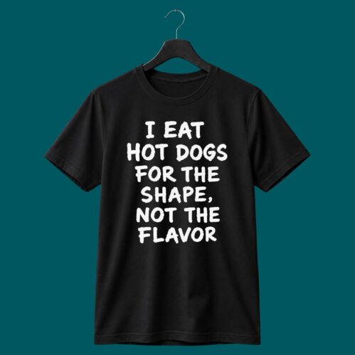 I Eat Hot Dogs For The Shape Shirt