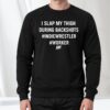 I Slap My Thigh During Backshots Indie Wrestler Worker DF Shirt 3