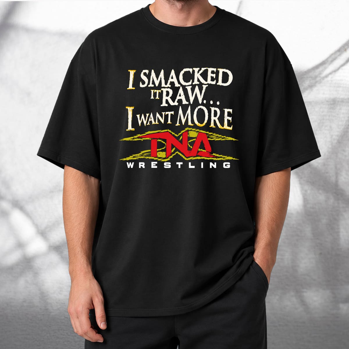 I Smacked It Raw I Want More TNA T-shirt I Smacked It Raw I Want More TNA T-shirt