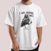 I Was Normal Once I Got Better Shirt 1 I Was Normal Once I Got Better Shirt 4