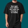 Not Right Now Kitten The Walls Are Closing In On Daddy T shirt 2