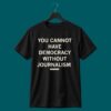 You Cannot Have Democracy Without Journalism Shirt 2