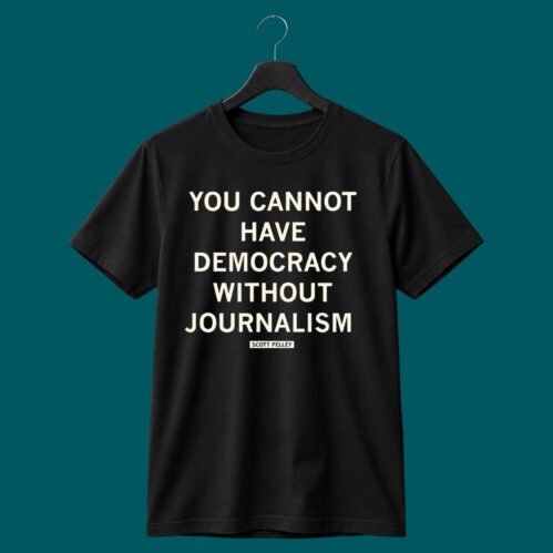 You Cannot Have Democracy Without Journalism Shirt