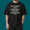You Cannot Have Democracy Without Journalism Shirt 3
