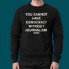 You Cannot Have Democracy Without Journalism Shirt 4